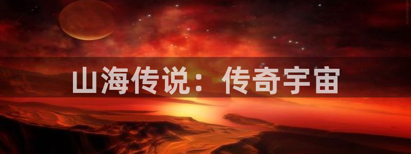 沐鸣娱乐客服：山海传说：传奇宇宙