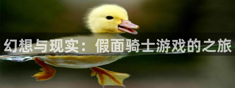 沐鸣在线登录网址：幻想与现实：假面骑士游戏的之旅