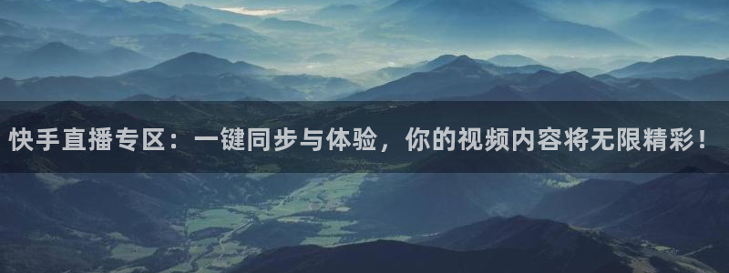 山猫直播体育：快手直播专区：一键同步与体验，你的视频内容将无限精彩！